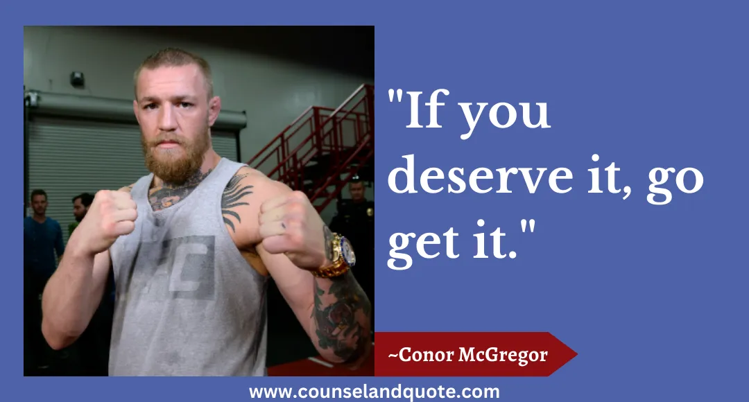 7 If you deserve it, go get it.
