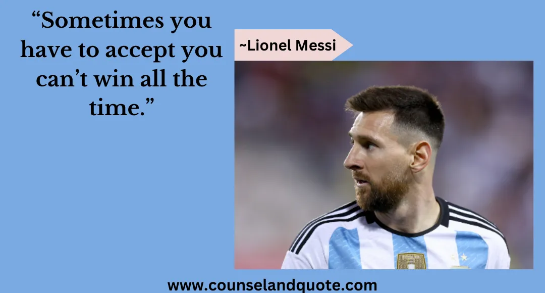 70 “Sometimes you have to accept you can’t win all the time.”
