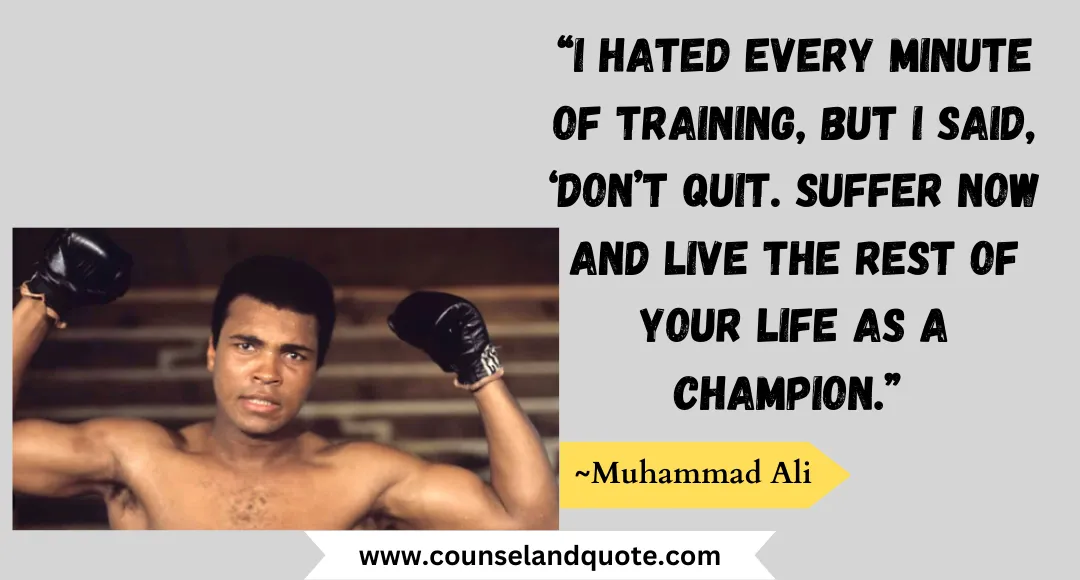 80 “I hated every minute of training, but I said, ‘Don’t quit. Suffer now and live the rest of your life as a champion.” 