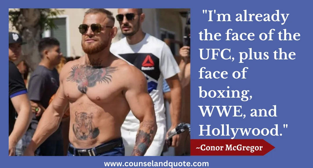 86 I'm already the face of the UFC, plus the face of boxing, WWE, and Hollywood.
