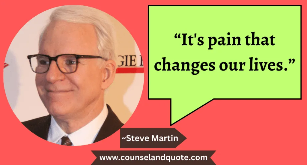 1 “It's pain that changes our lives.”