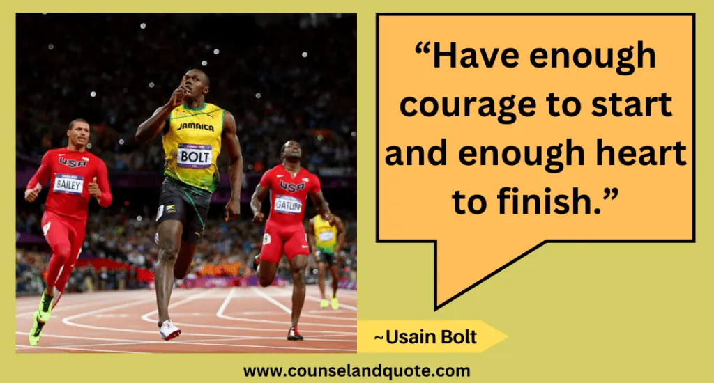 25 “Have enough courage to start and enough heart to finish.”
