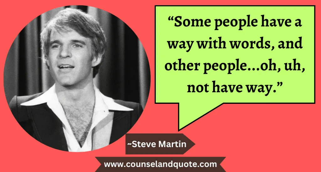 25 “Some people have a way with words, and other people...oh, uh, not have way.”