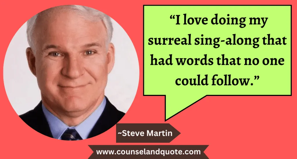 37 “I love doing my surreal sing-along that had words that no one could follow.”