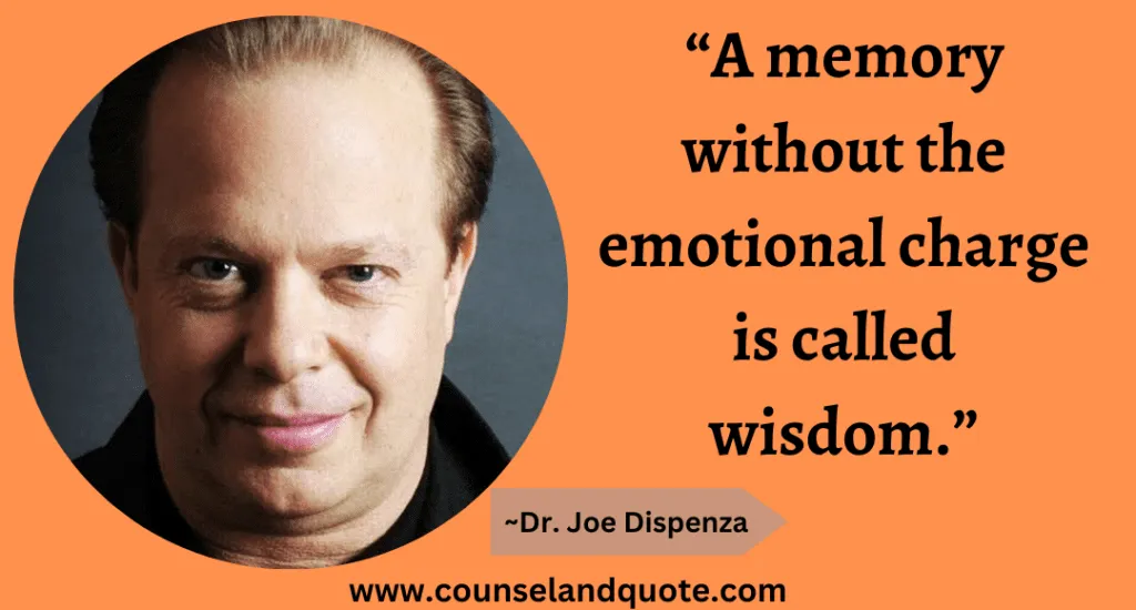4 “A memory without the emotional charge is called wisdom.”
