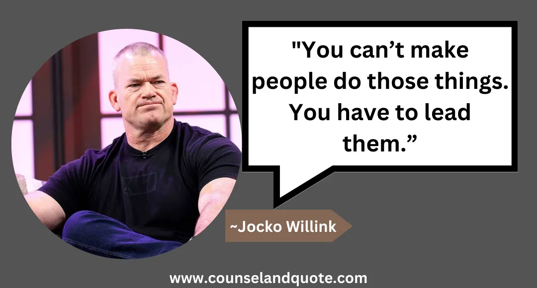 4 You can’t make people do those things. You have to lead them.”