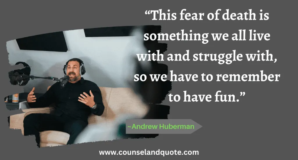41 “This fear of death is something we all live with and struggle with, so we have to remember to have fun.”