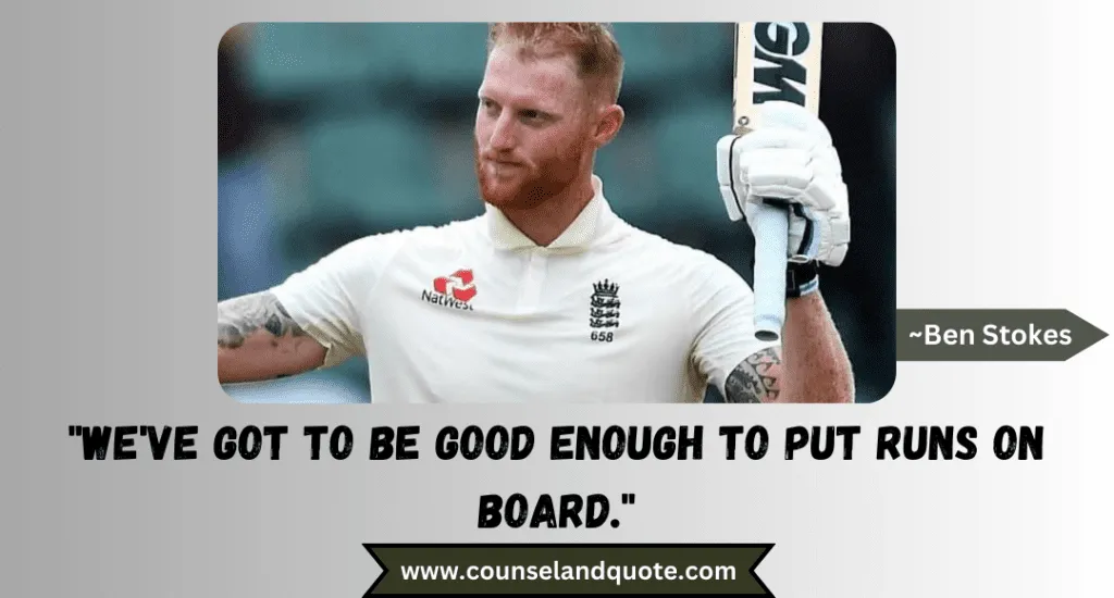 45 Weve Got To Be Good Enough To Put Runs On Board.