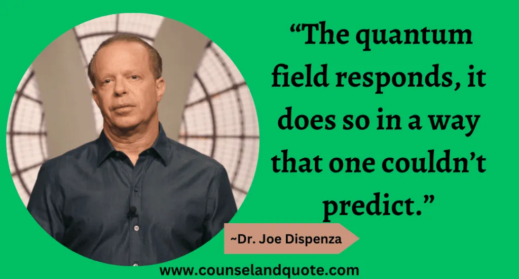 63 “The quantum field responds, it does so in a way that one couldn’t predict.”