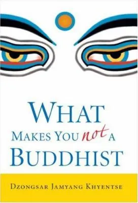 What Makes You Not A Buddhist By Dzongsar J Khyentse 31