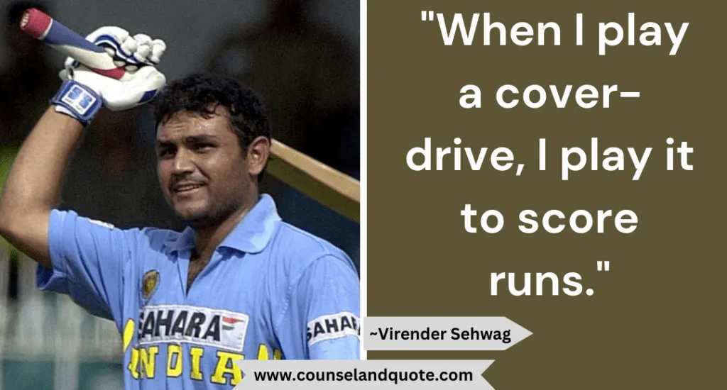 15 When I Play A Coverdrive I Play It To Score Runs