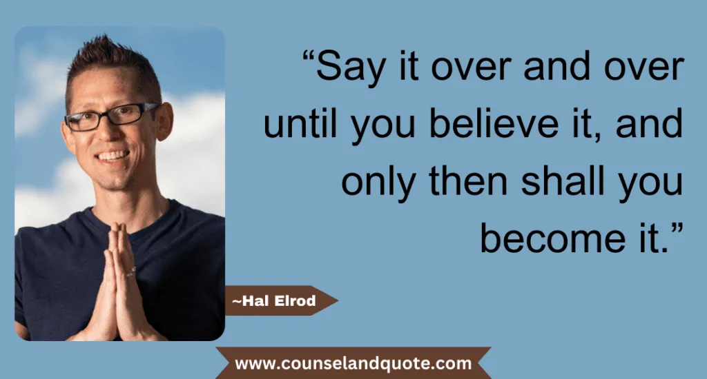 42 Say It Over And Over Until You Believe It And Only Then Shall You Become It