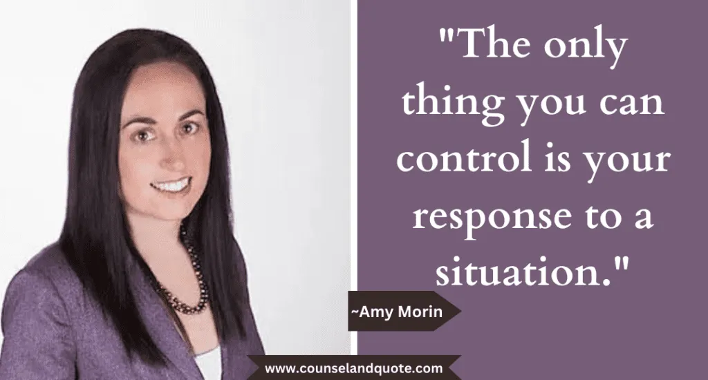 22 The Only Thing You Can Control Is Your Response To A Situation