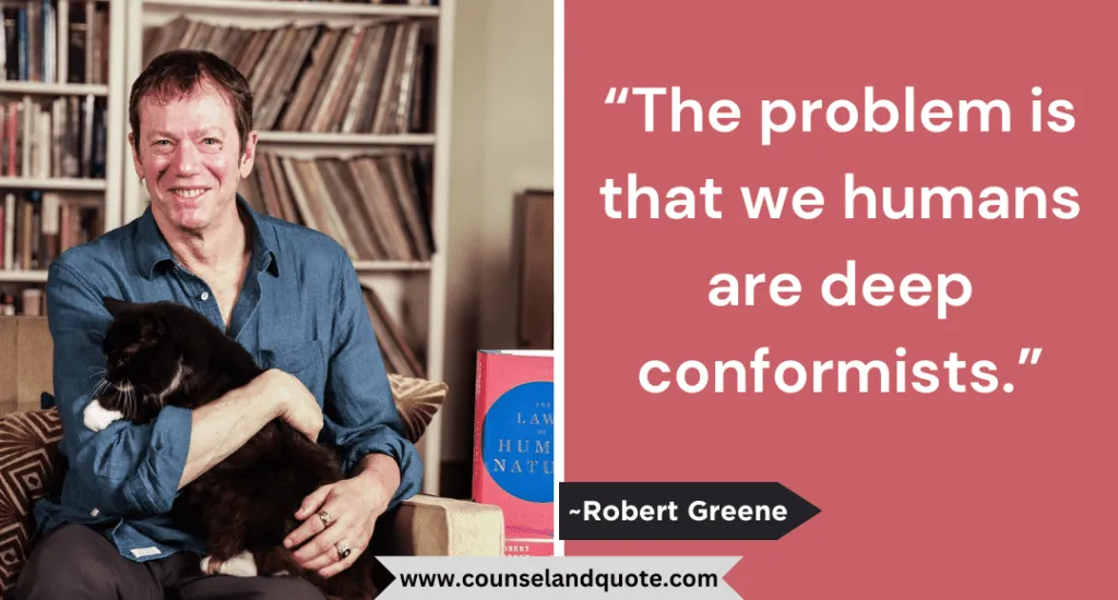 31 The Problem Is That We Humans Are Deep Conformists