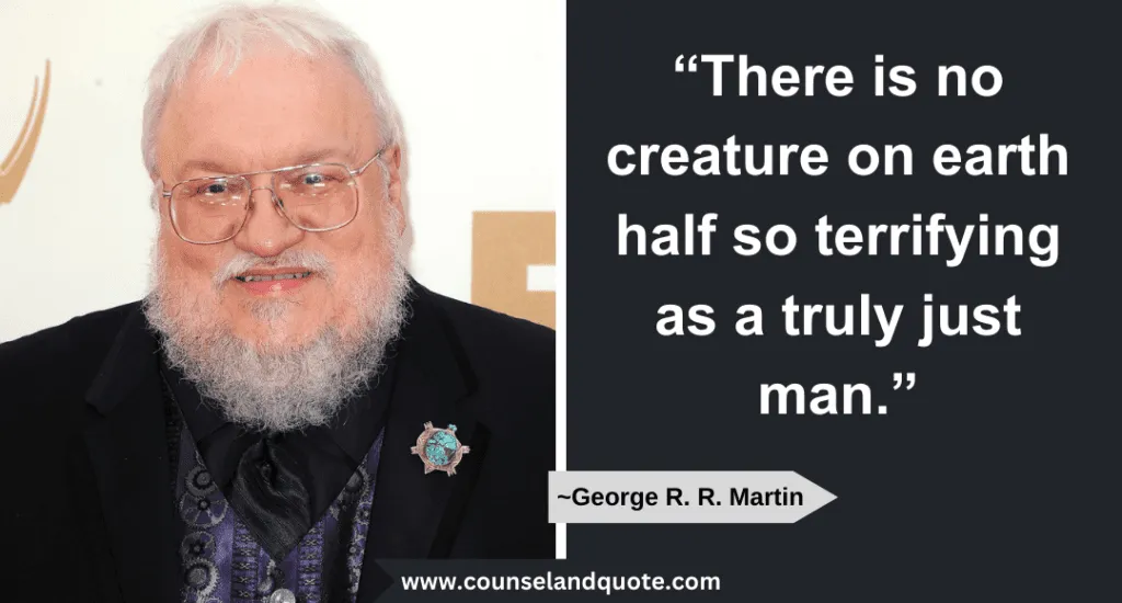20 There Is No Creature On Earth Half So Terrifying As A Truly Just Man 1