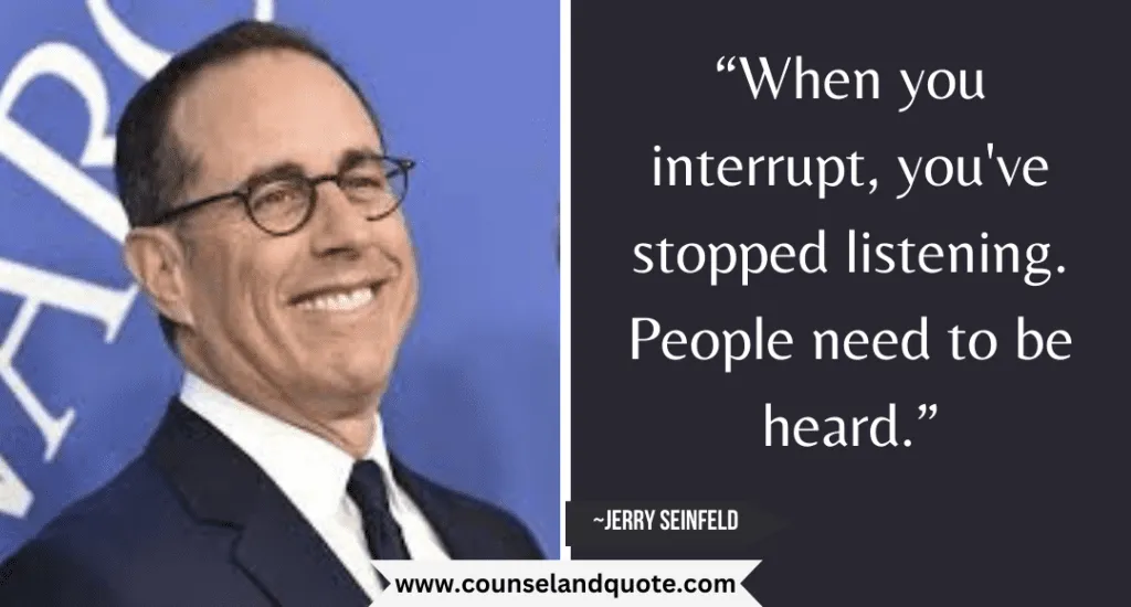 41 When You Interrupt Youve Stopped Listening. People Need To Be Heard