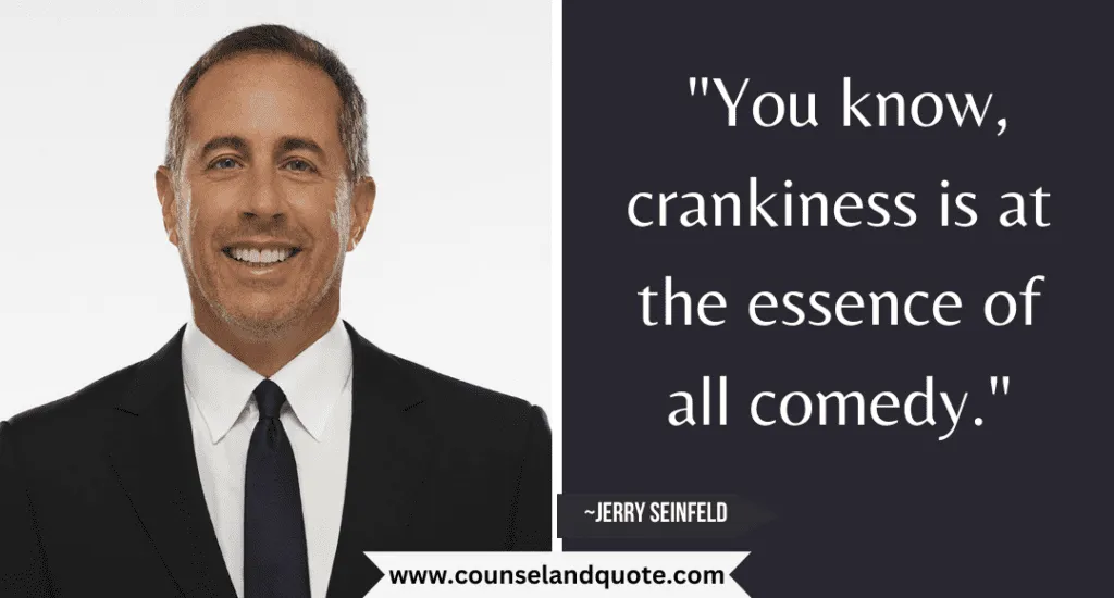 46 You Know Crankiness Is At The Essence Of All Comedy