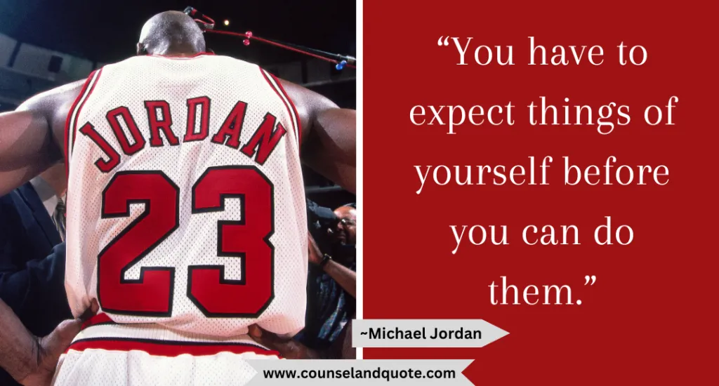 14 You Have To Expect Things Of Yourself Before You Can Do Them