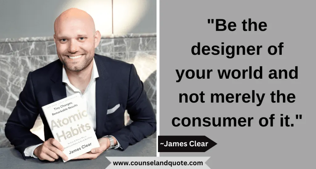 27 Be The Designer Of Your World And Not Merely The Consumer Of It