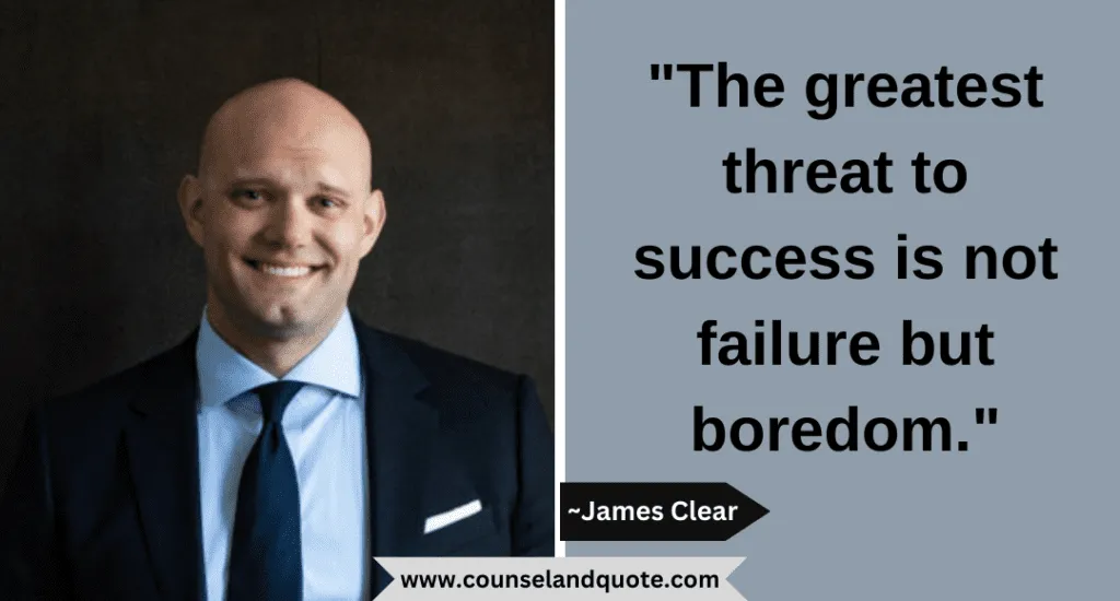 40 The Greatest Threat To Success Is Not Failure But Boredom
