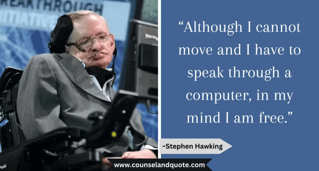 Stephen hawking Quote “Although I cannot move and I have to speak through a computer, in my mind I am free.”