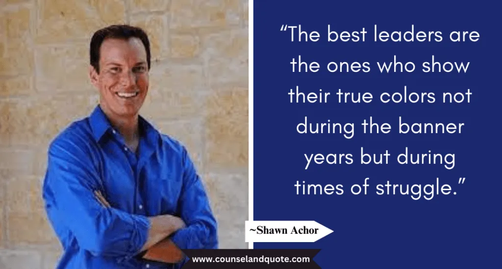 Shaun Achor Quote “The best leaders are the ones who show their true colors