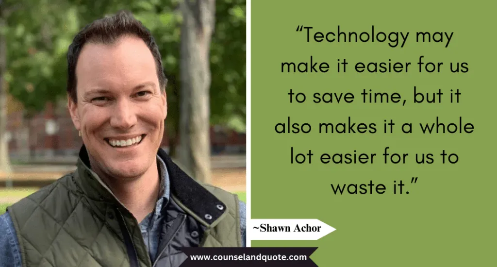 Shaun Achor Quote “Technology may make it easier for us to save time,
