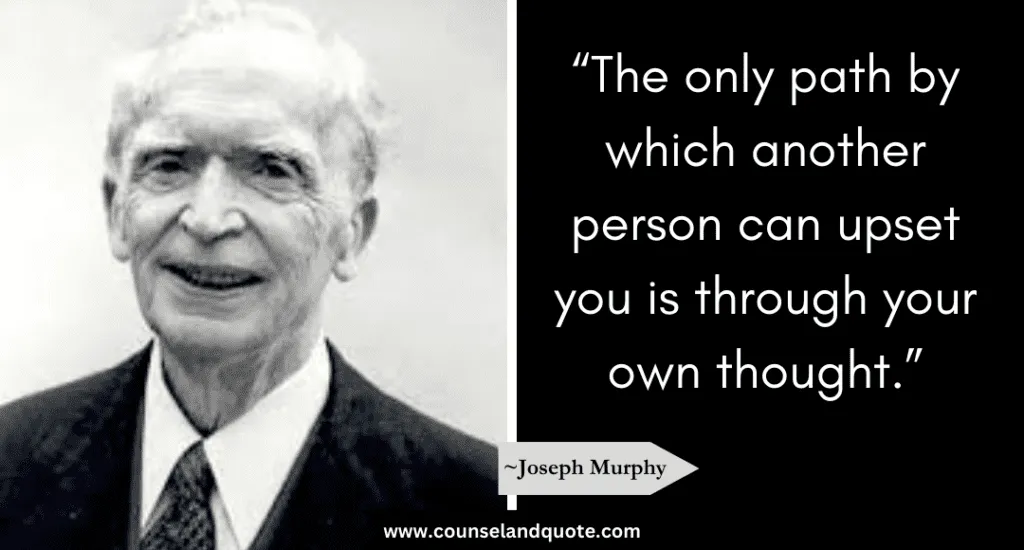 Joseph Murphy quote “The only path by which another person can upset you is through your own thought.”