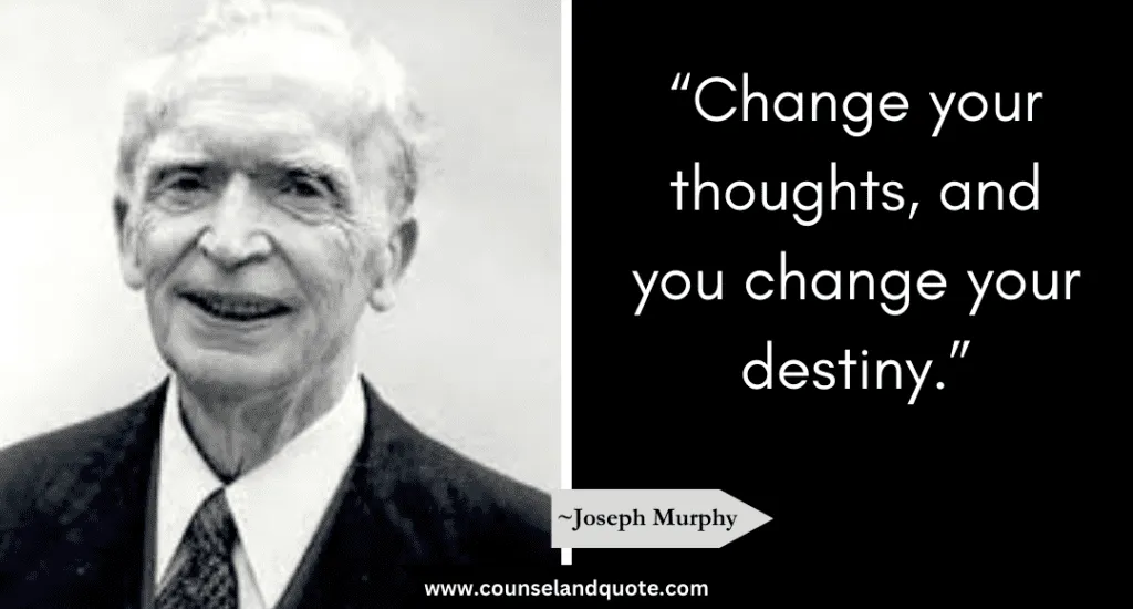 Joseph Murphy Quote “Change your thoughts, and you change your destiny.”